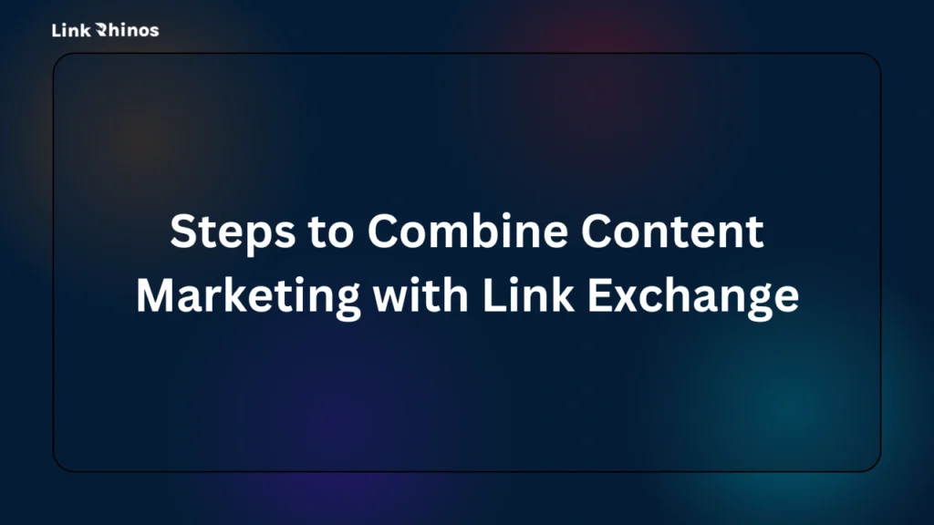 Steps to Combine Content Marketing with Link Exchange