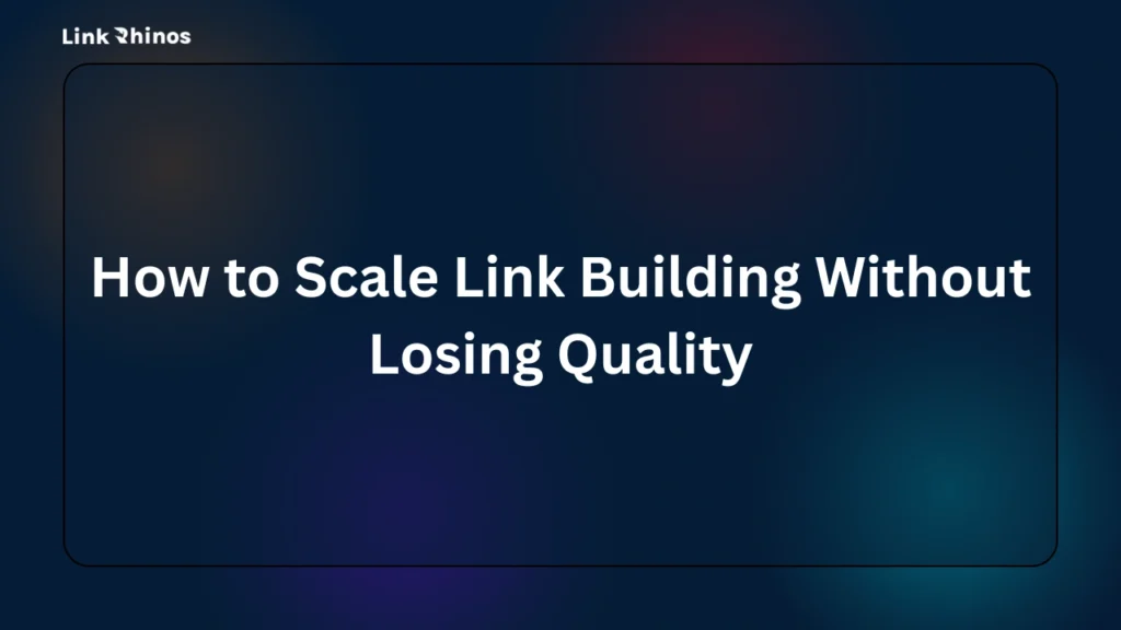 How to Scale Link Building Without Losing Quality