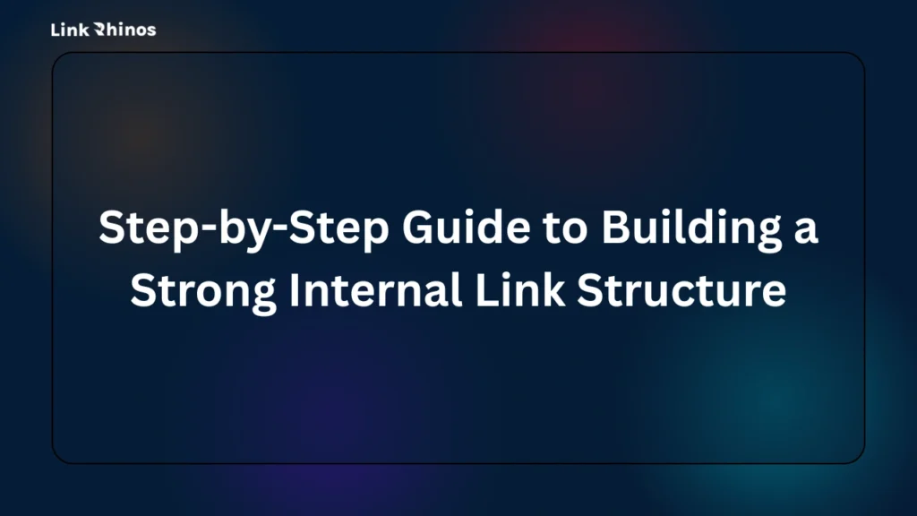 Step-by-Step Guide to Building a Strong Internal Link Structure